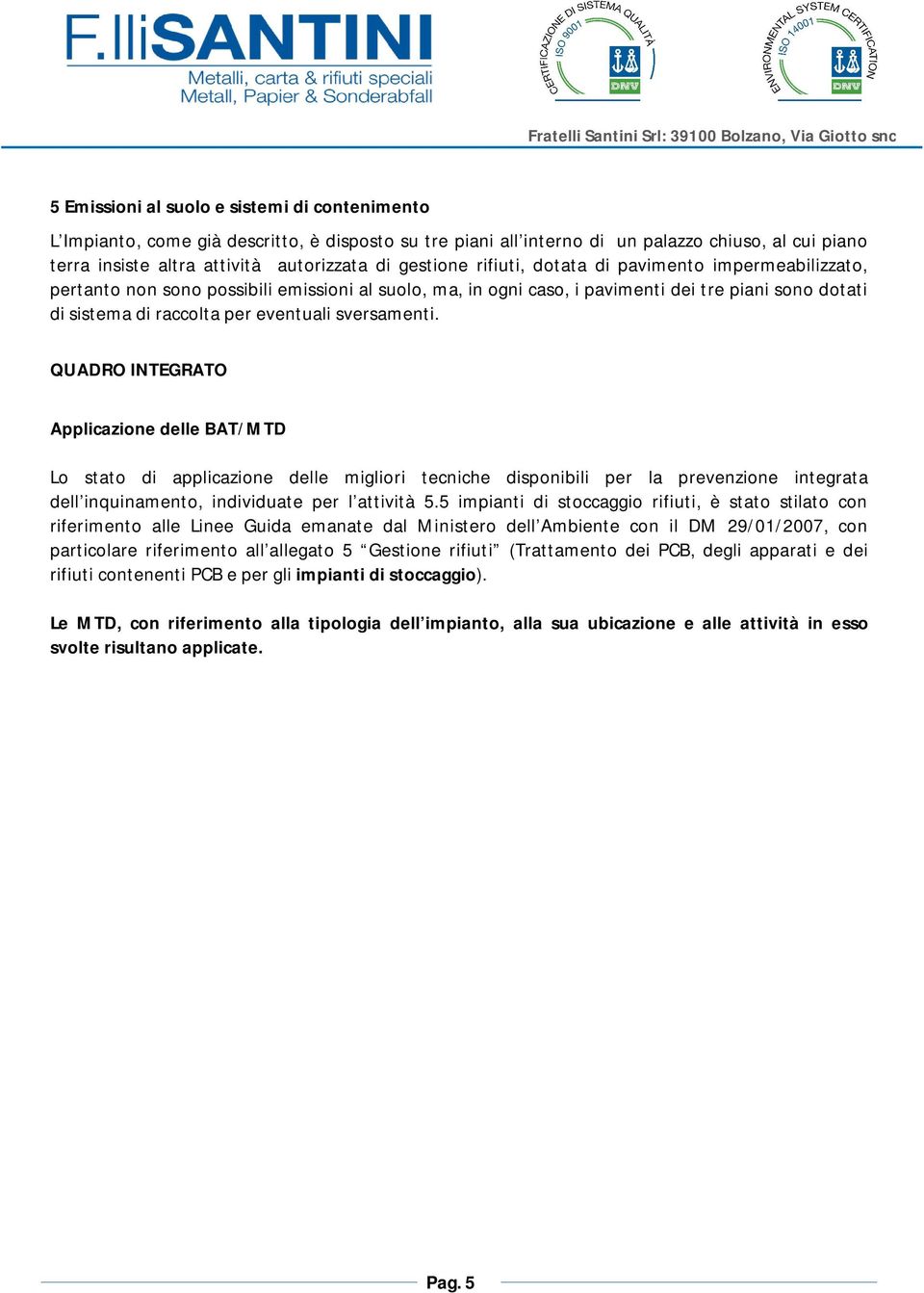 sversamenti. QUADRO INTEGRATO Applicazione delle BAT/MTD Lo stato di applicazione delle migliori tecniche disponibili per la prevenzione integrata dell inquinamento, individuate per l attività 5.