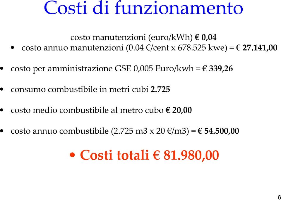 141,00 costo per amministrazione GSE 0,005 Euro/kwh = 339,26 consumo combustibile in