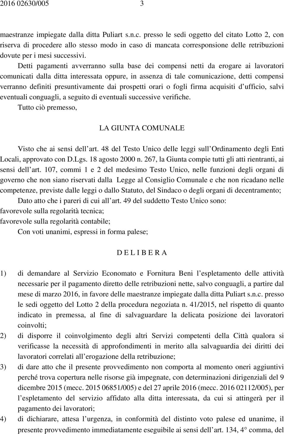 Detti pagamenti avverranno sulla base dei compensi netti da erogare ai lavoratori comunicati dalla ditta interessata oppure, in assenza di tale comunicazione, detti compensi verranno definiti