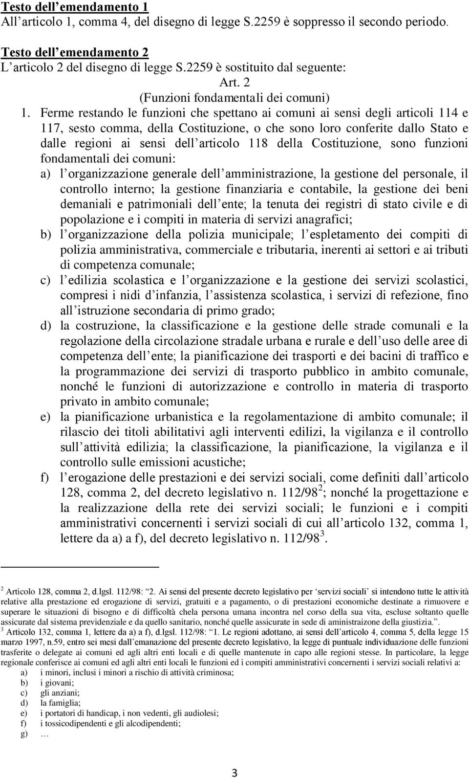 Ferme restando le funzioni che spettano ai comuni ai sensi degli articoli 114 e 117, sesto comma, della Costituzione, o che sono loro conferite dallo Stato e dalle regioni ai sensi dell articolo 118