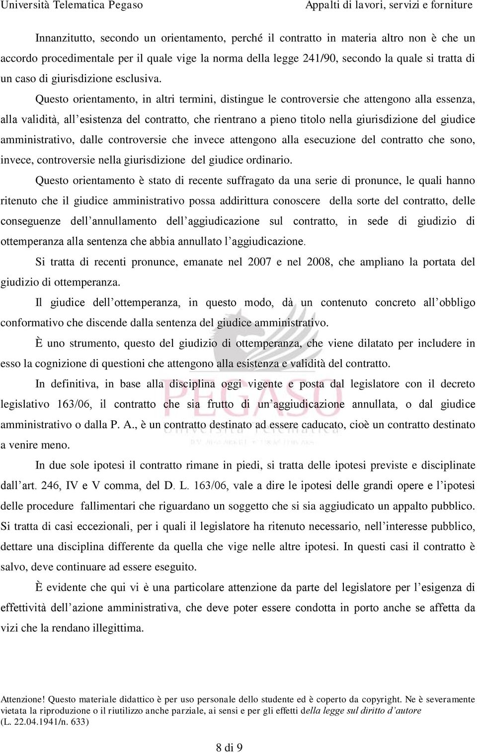 Questo orientamento, in altri termini, distingue le controversie che attengono alla essenza, alla validità, all esistenza del contratto, che rientrano a pieno titolo nella giurisdizione del giudice