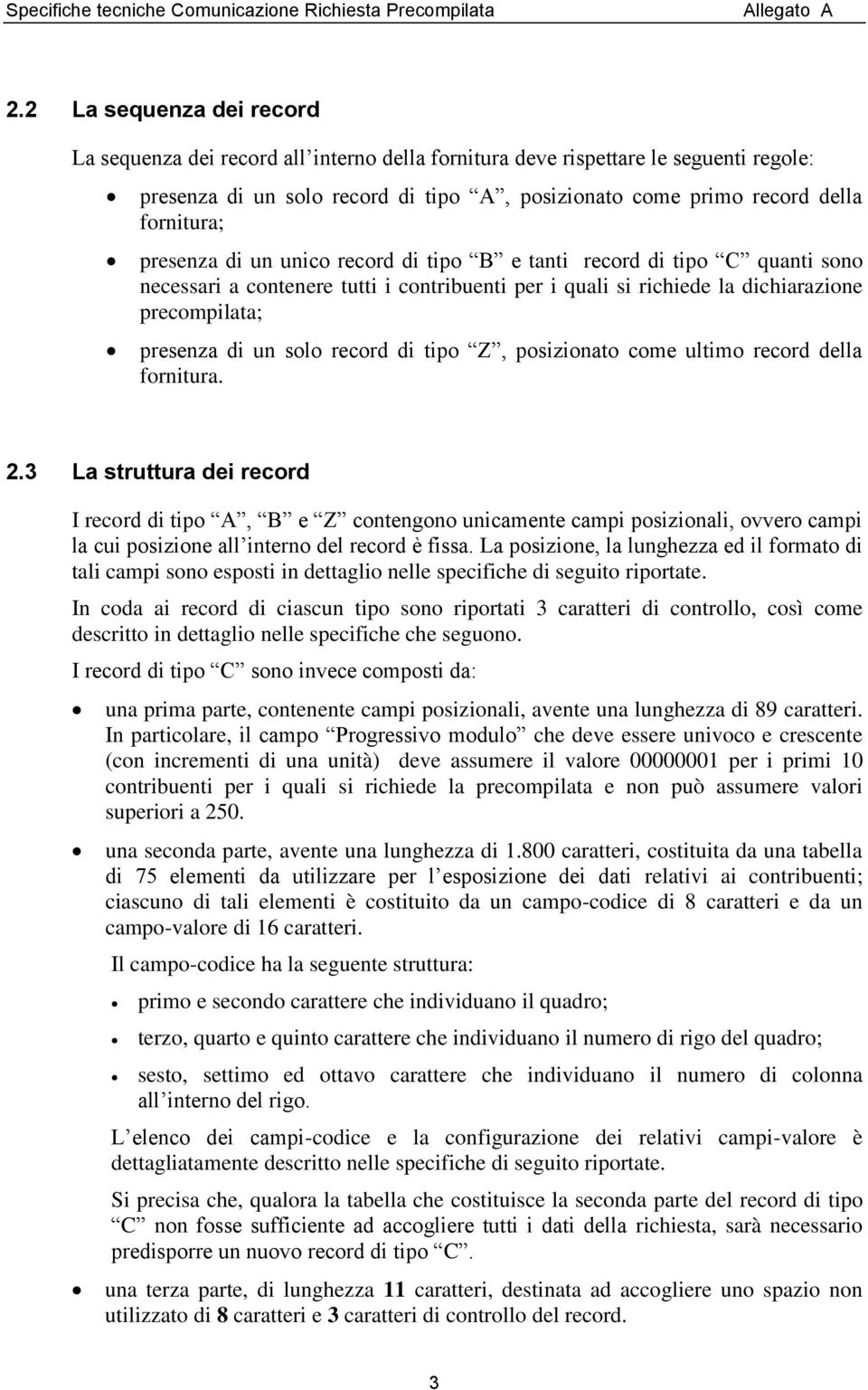 presenza di un unico record di tipo B e tanti record di tipo C quanti sono necessari a contenere tutti i contribuenti per i quali si richiede la dichiarazione precompilata; presenza di un solo record