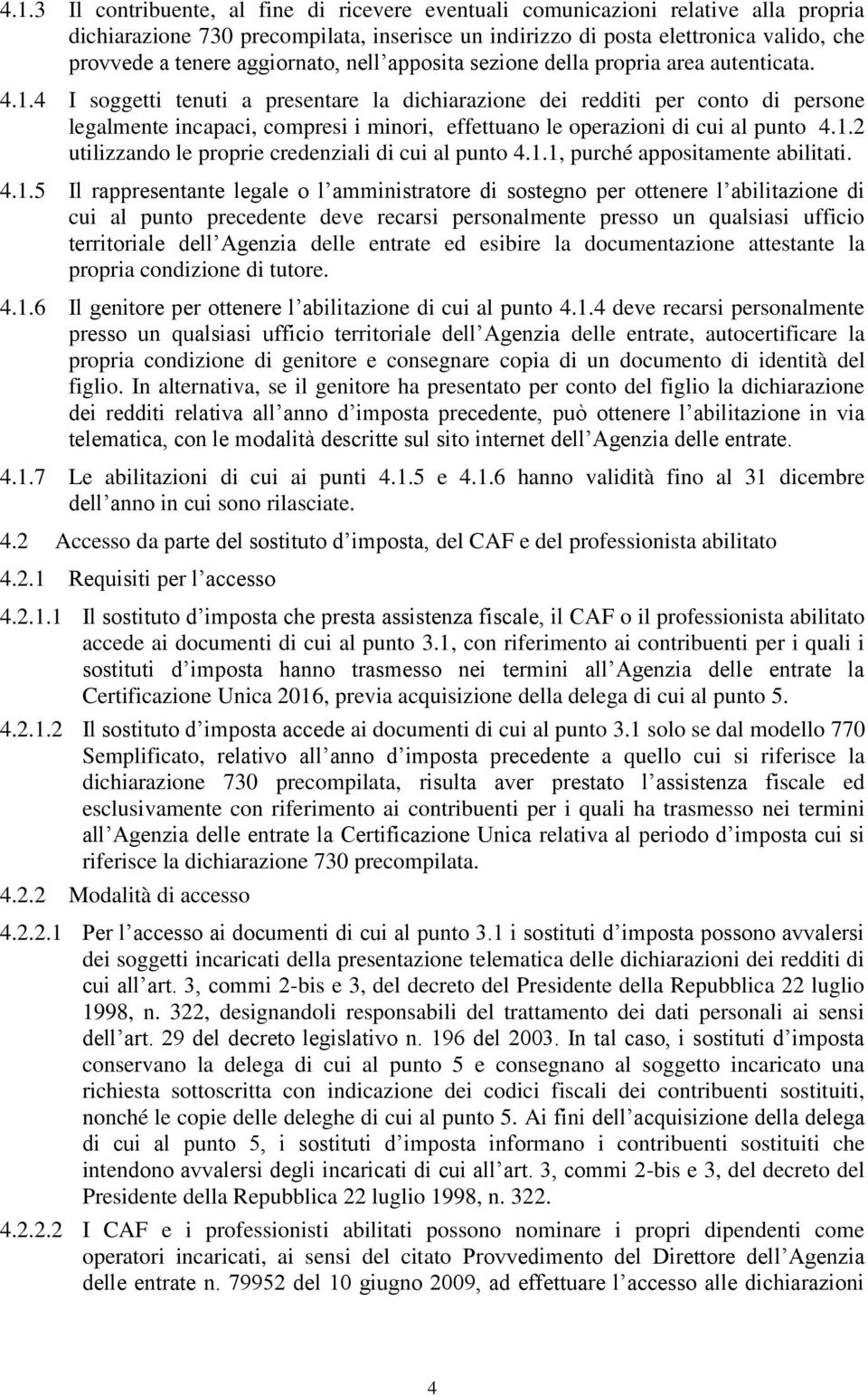 4 I soggetti tenuti a presentare la dichiarazione dei redditi per conto di persone legalmente incapaci, compresi i minori, effettuano le operazioni di cui al punto 4.1.