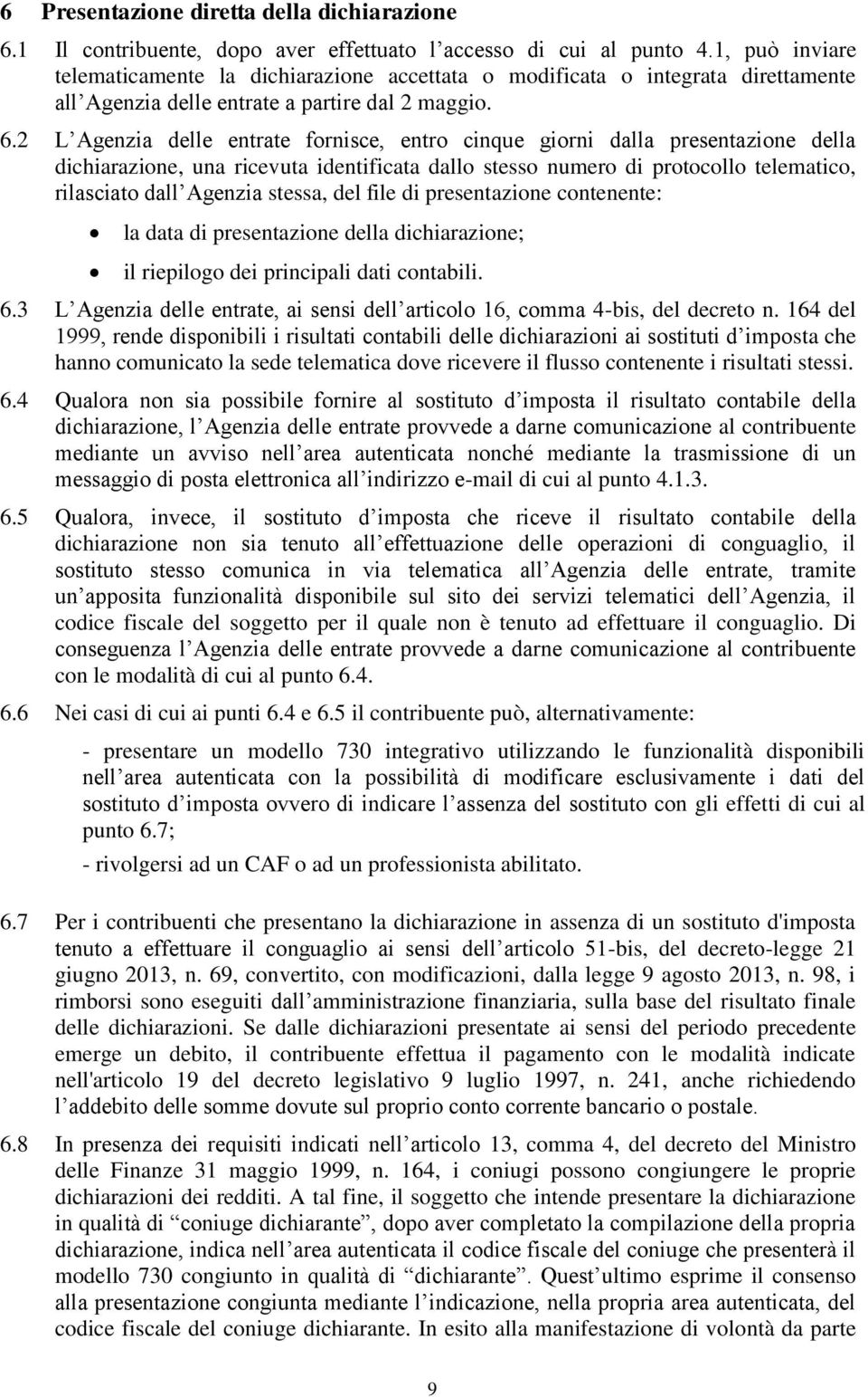 2 L Agenzia delle entrate fornisce, entro cinque giorni dalla presentazione della dichiarazione, una ricevuta identificata dallo stesso numero di protocollo telematico, rilasciato dall Agenzia