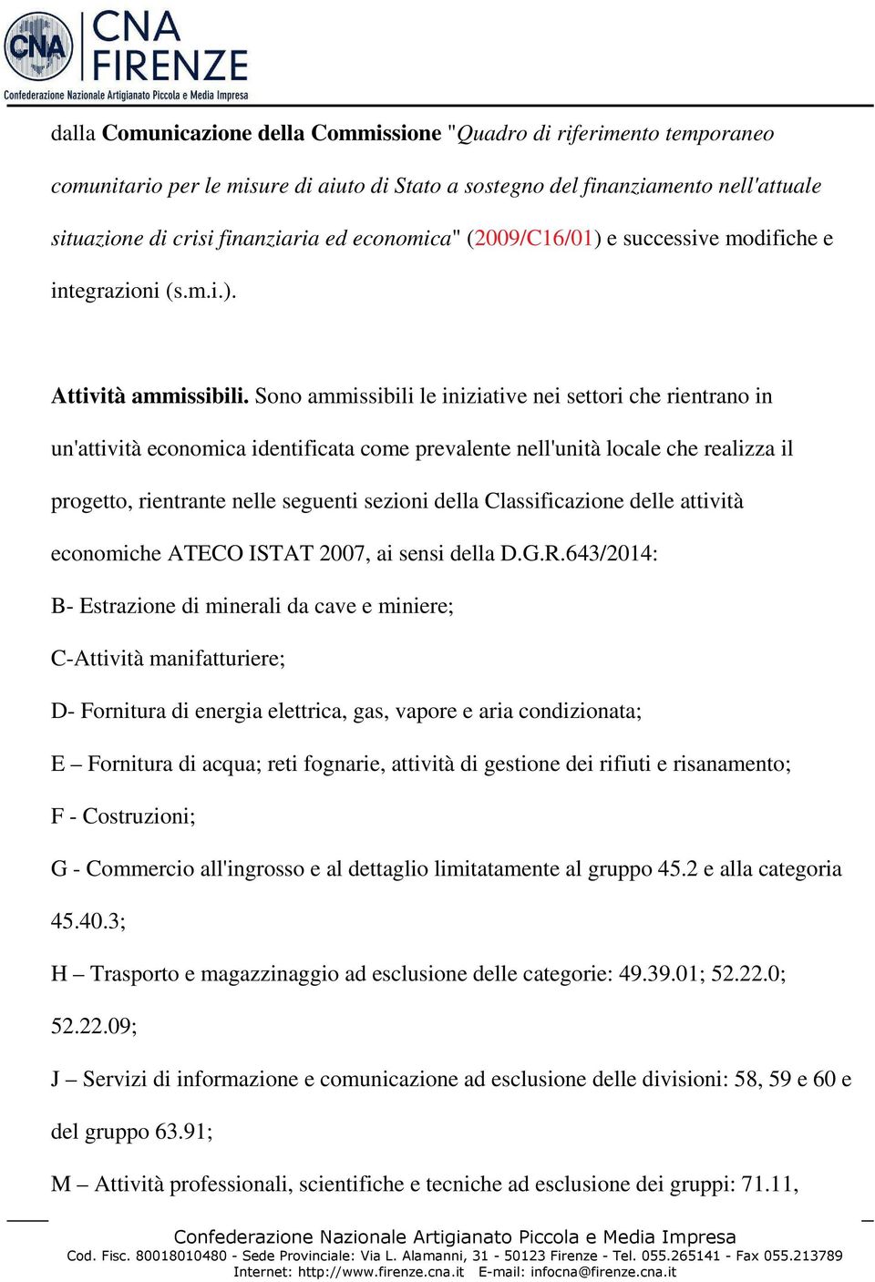 Sono ammissibili le iniziative nei settori che rientrano in un'attività economica identificata come prevalente nell'unità locale che realizza il progetto, rientrante nelle seguenti sezioni della