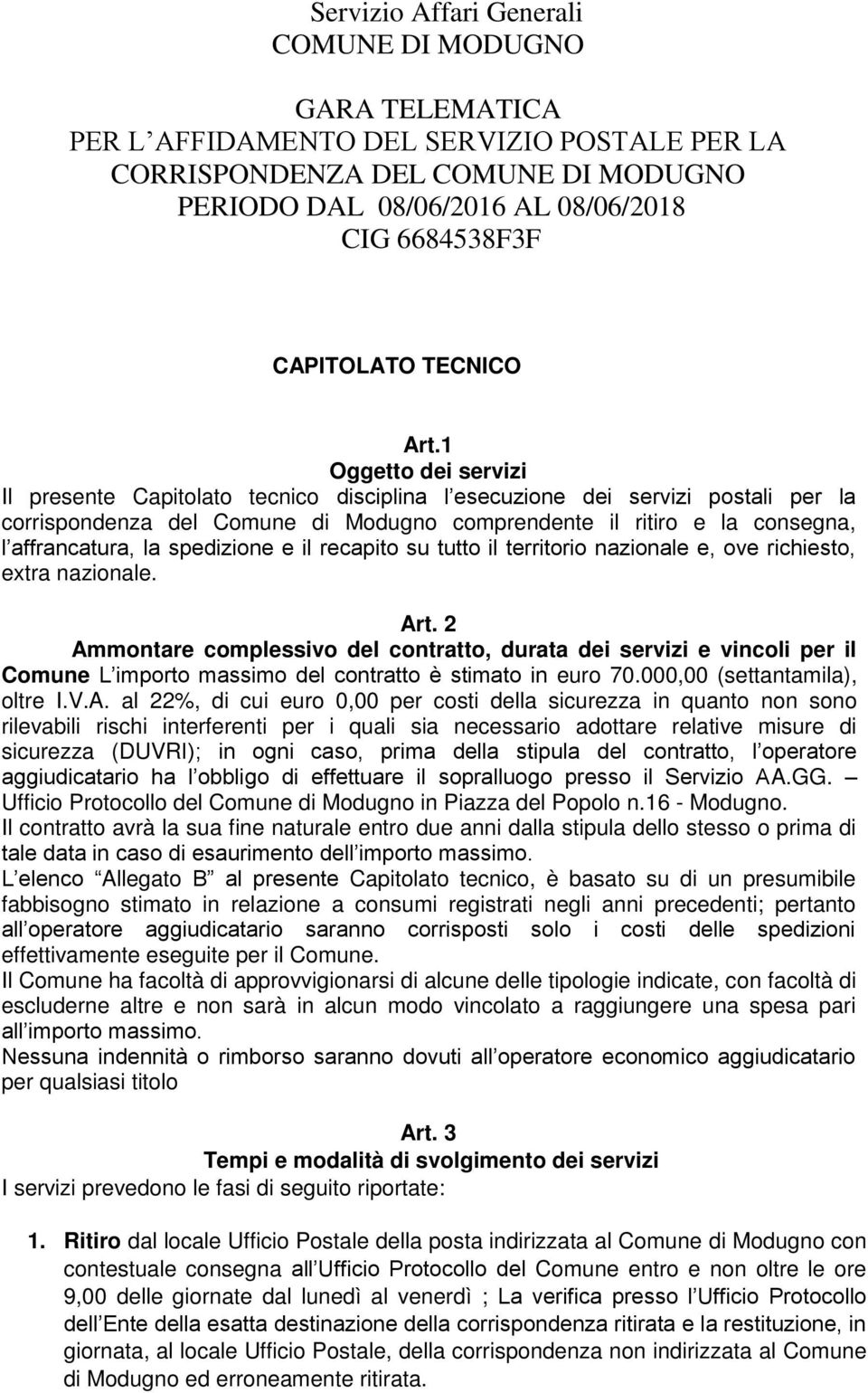 1 Oggetto dei servizi Il presente Capitolato tecnico disciplina l esecuzione dei servizi postali per la corrispondenza del Comune di Modugno comprendente il ritiro e la consegna, l affrancatura, la