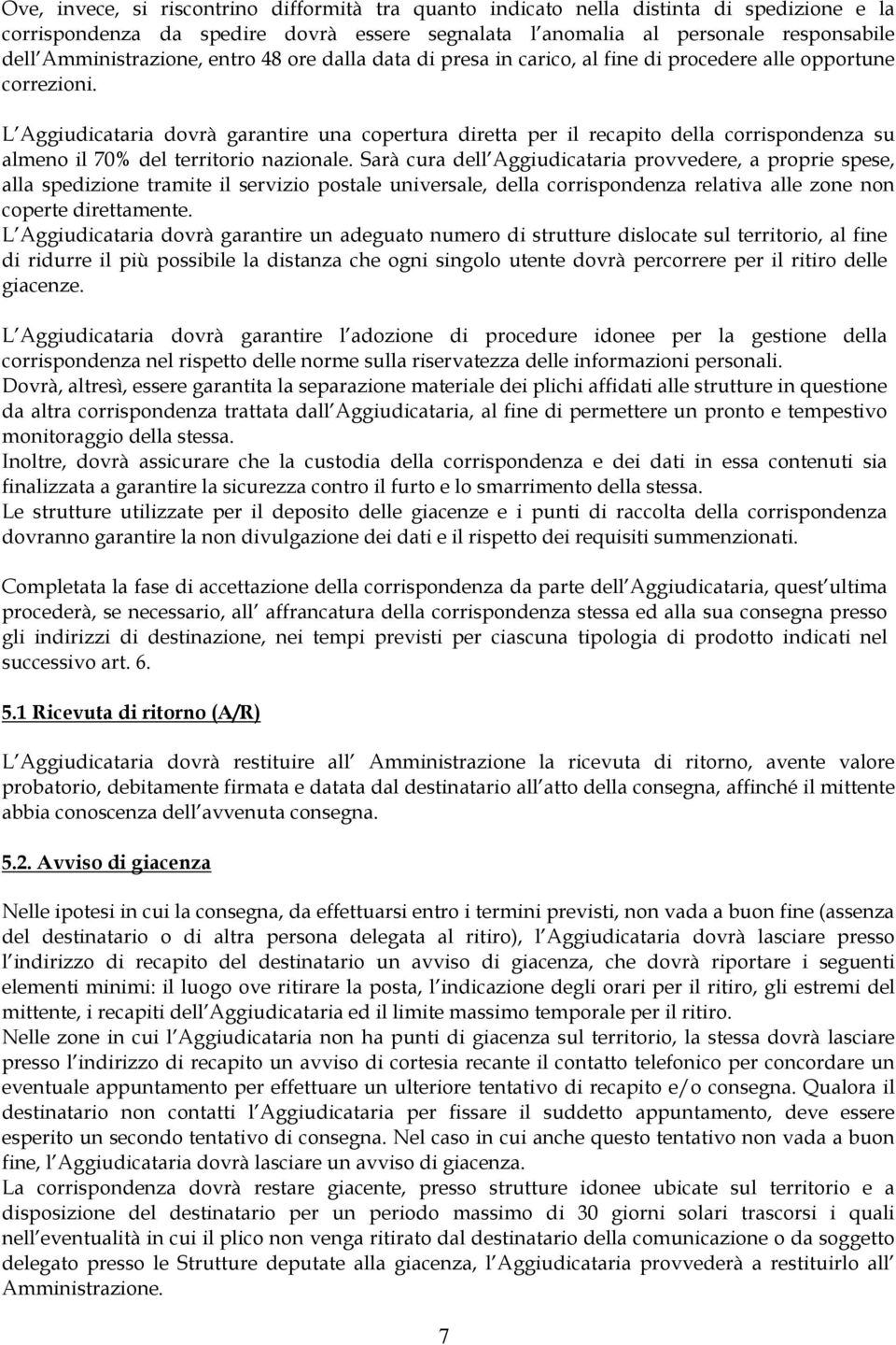 L Aggiudicataria dovrà garantire una copertura diretta per il recapito della corrispondenza su almeno il 70% del territorio nazionale.