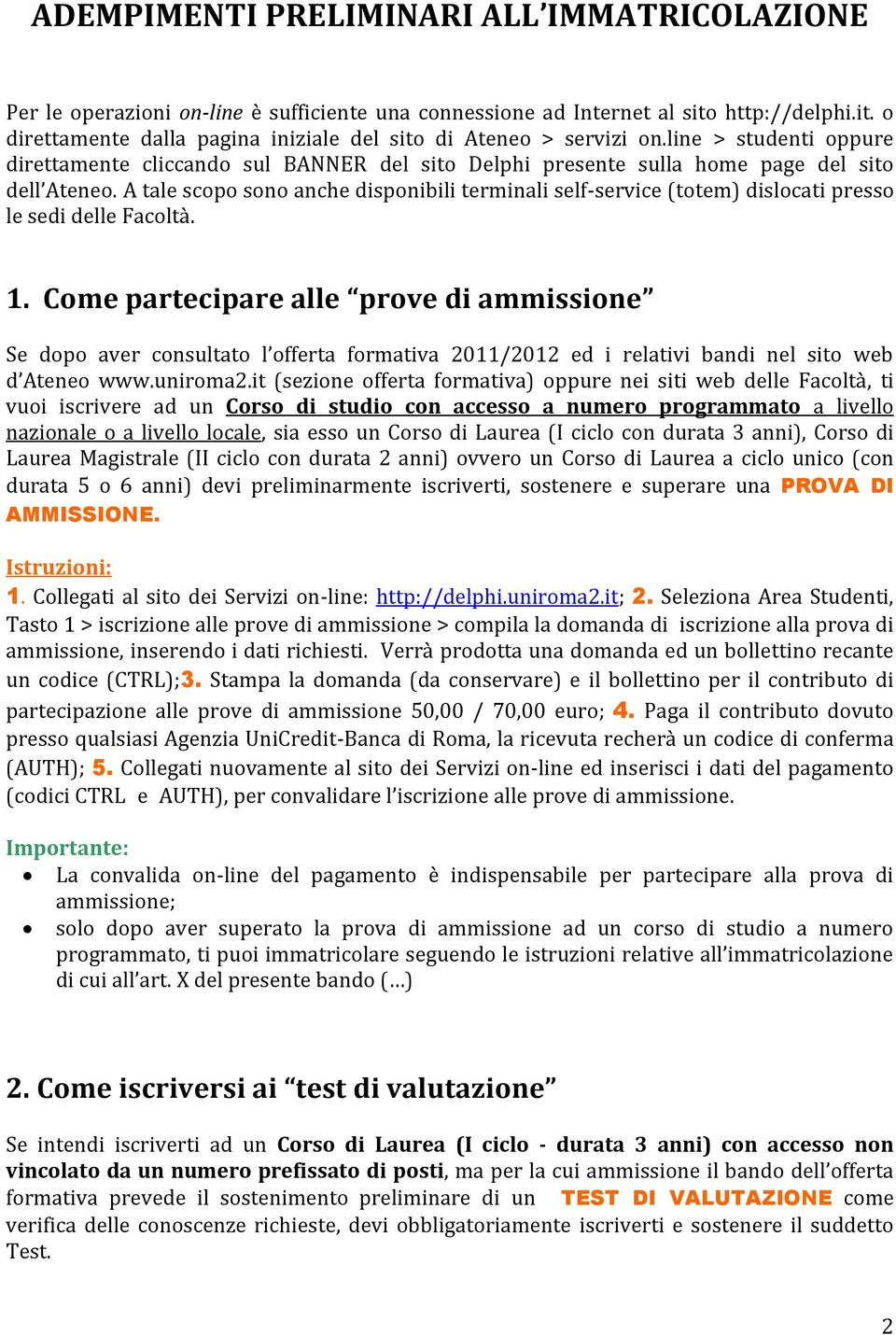 A tale scopo sono anche disponibili terminali self-service (totem) dislocati presso le sedi delle Facoltà. 1.