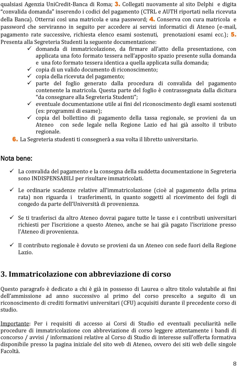 Conserva con cura matricola e password che serviranno in seguito per accedere ai servizi informatici di Ateneo (e-mail, pagamento rate successive, richiesta elenco esami sostenuti, prenotazioni esami