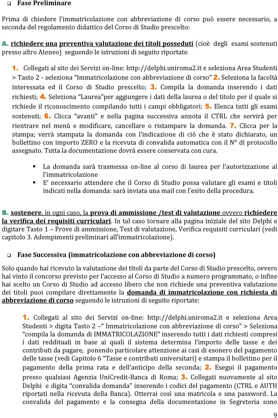 Collegati al sito dei Servizi on-line: http://delphi.uniroma2.it e seleziona Area Studenti > Tasto 2 - seleziona Immatricolazione con abbreviazione di corso 2.