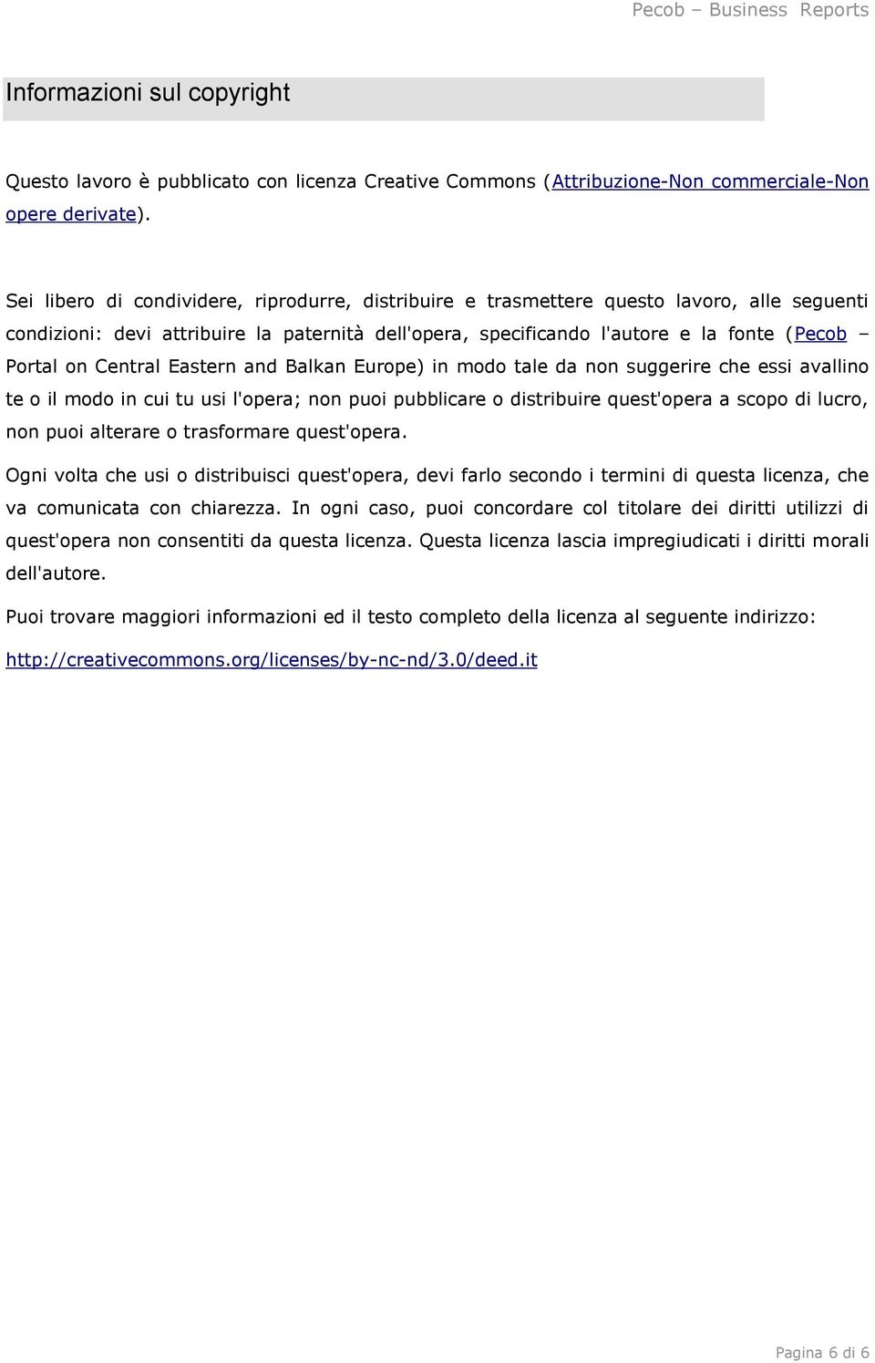 Central Eastern and Balkan Europe) in modo tale da non suggerire che essi avallino te o il modo in cui tu usi l'opera; non puoi pubblicare o distribuire quest'opera a scopo di lucro, non puoi