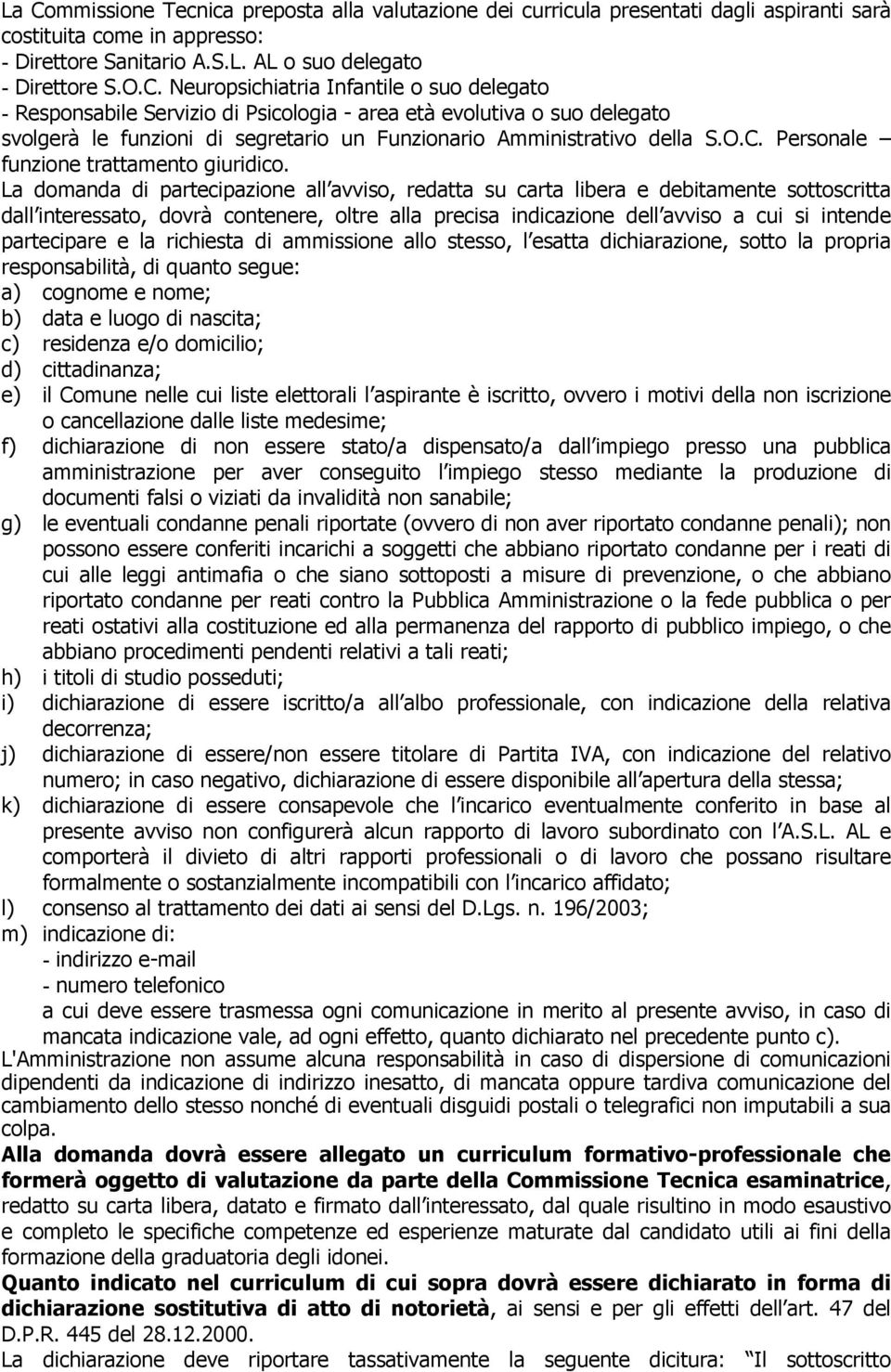 La domanda di partecipazione all avviso, redatta su carta libera e debitamente sottoscritta dall interessato, dovrà contenere, oltre alla precisa indicazione dell avviso a cui si intende partecipare