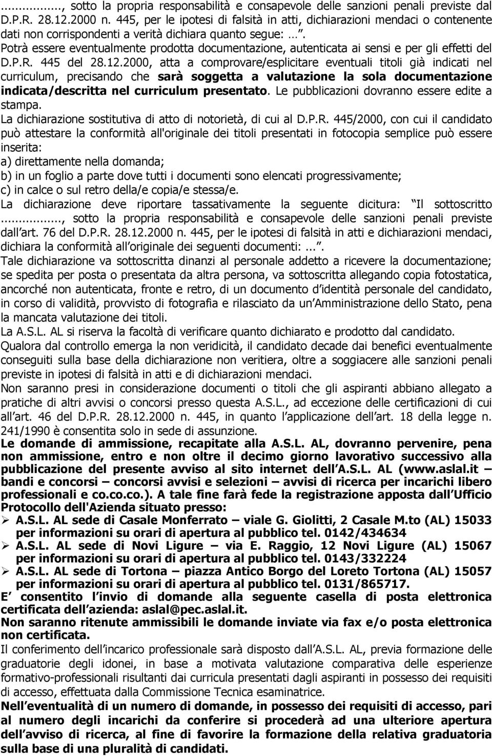 Potrà essere eventualmente prodotta documentazione, autenticata ai sensi e per gli effetti del D.P.R. 445 del 28.12.