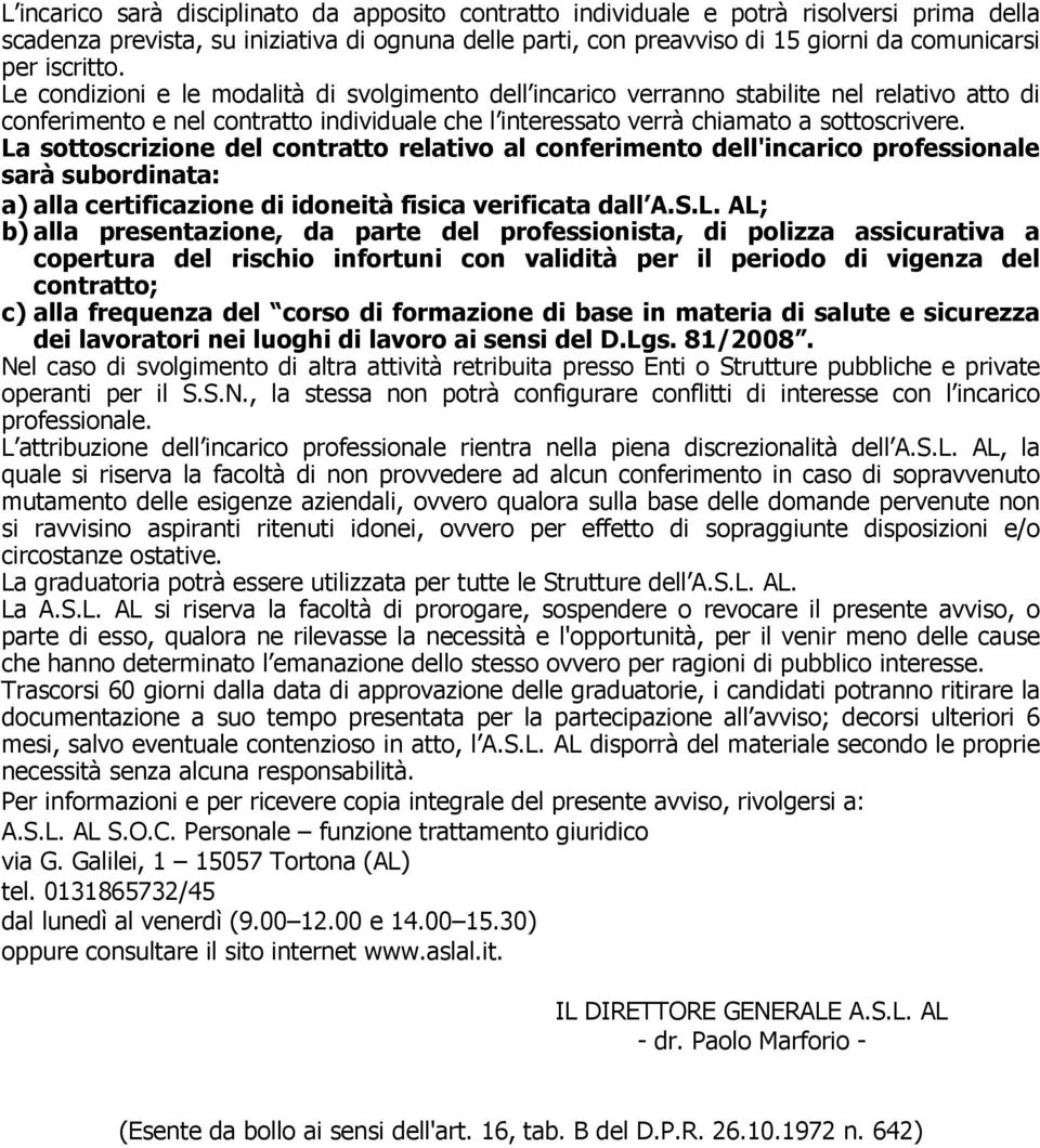 La sottoscrizione del contratto relativo al conferimento dell'incarico professionale sarà subordinata: a) alla certificazione di idoneità fisica verificata dall A.S.L. AL; b) alla presentazione, da