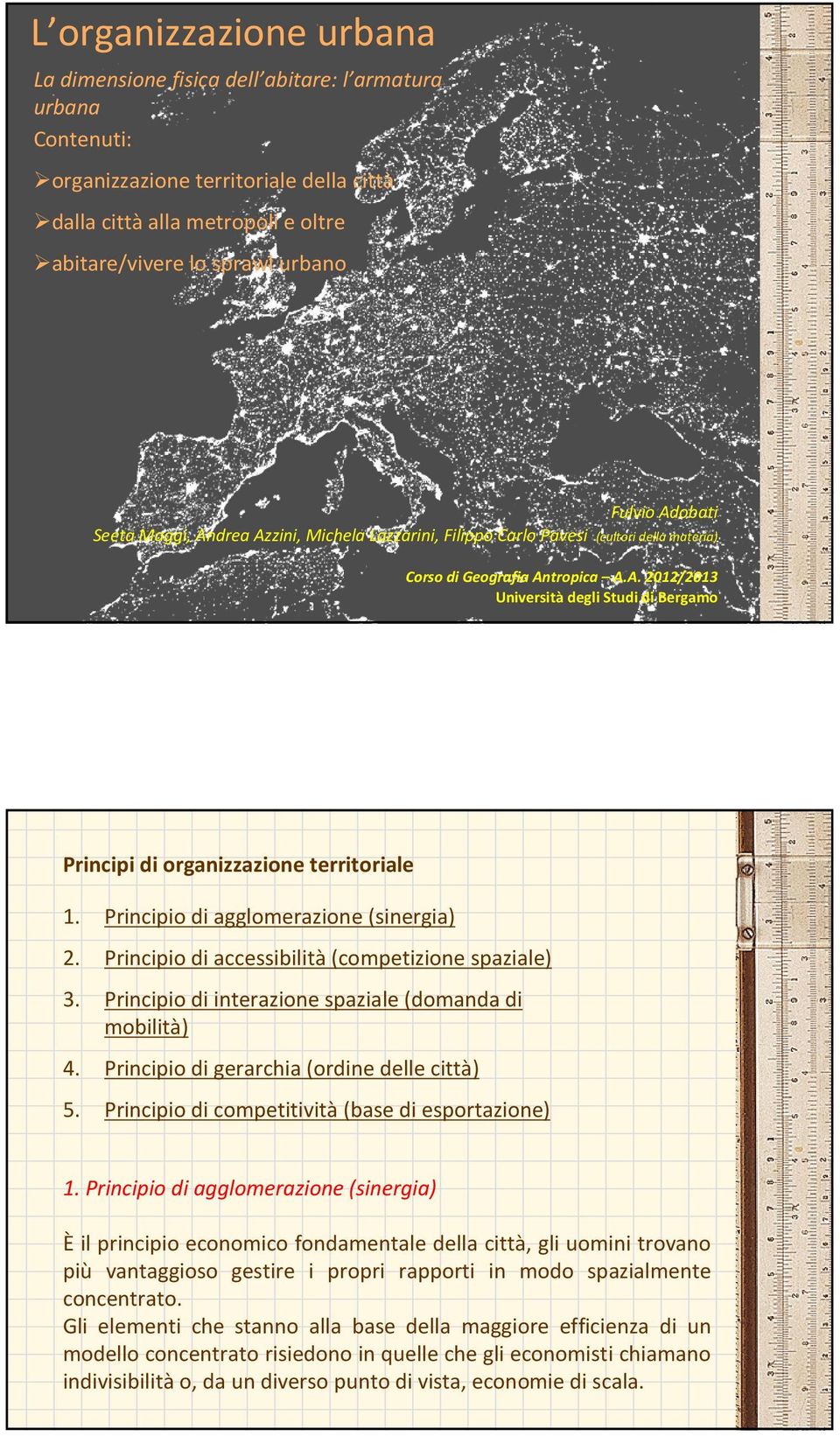 Principio di agglomerazione (sinergia) 2. Principio di accessibilità(competizione spaziale) 3. Principio di interazione spaziale (domanda di mobilità) 4. Principio di gerarchia (ordine delle città) 5.