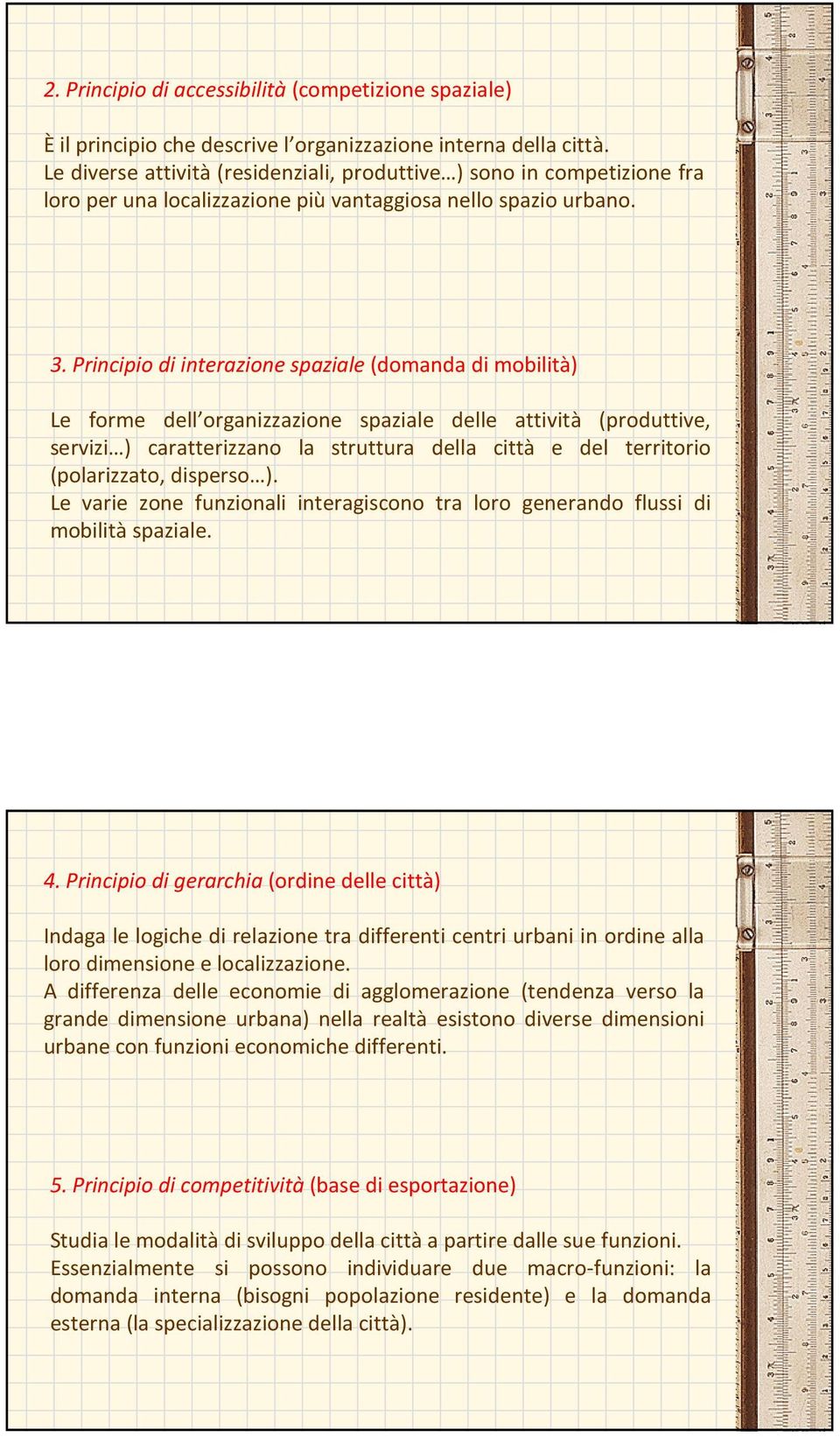 Principio di interazione spaziale(domanda di mobilità) Le forme dell organizzazione spaziale delle attività (produttive, servizi ) caratterizzano la struttura della città e del territorio