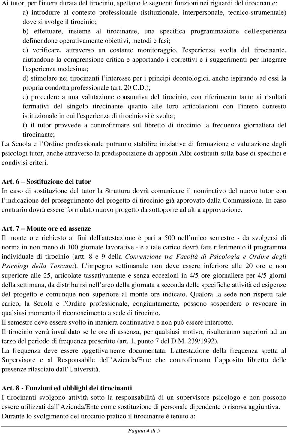 costante monitoraggio, l'esperienza svolta dal tirocinante, aiutandone la comprensione critica e apportando i correttivi e i suggerimenti per integrare l'esperienza medesima; d) stimolare nei