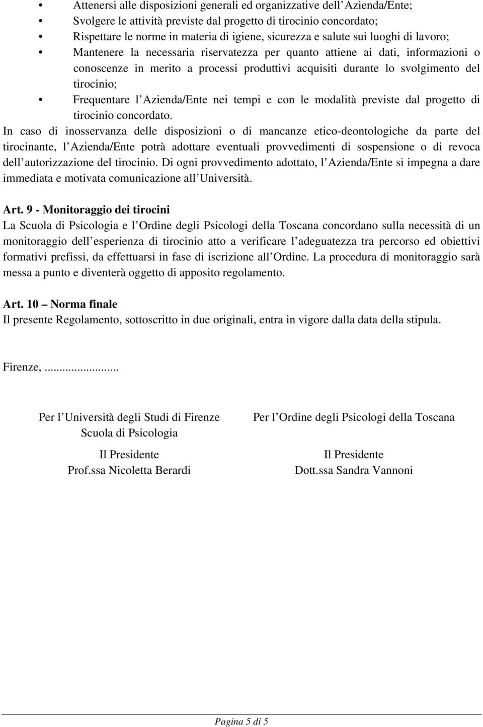 Frequentare l Azienda/Ente nei tempi e con le modalità previste dal progetto di tirocinio concordato.