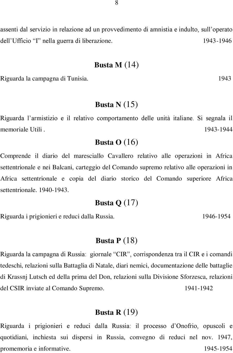 1943-1944 Busta O (16) Comprende il diario del maresciallo Cavallero relativo alle operazioni in Africa settentrionale e nei Balcani, carteggio del Comando supremo relativo alle operazioni in Africa