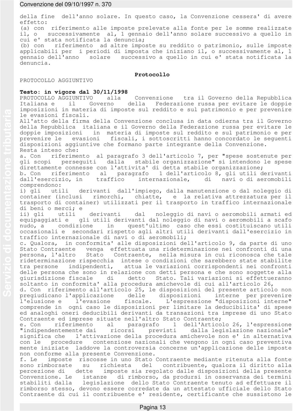 a quello in cui e' stata notificata la denuncia; (b) con riferimento ad altre imposte su reddito o patrimonio, sulle imposte applicabili per i periodi di imposta che iniziano il, o successivamente