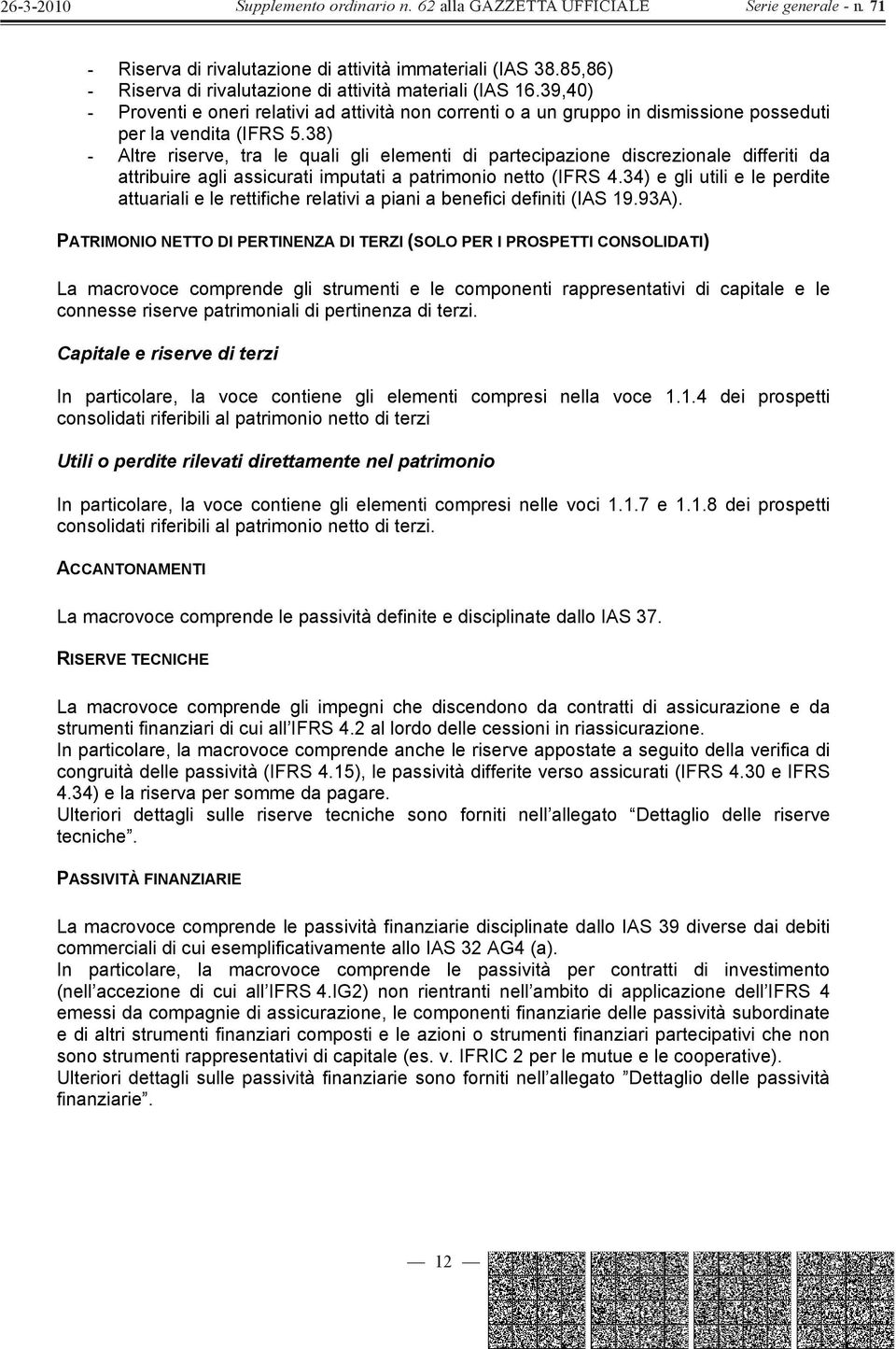 38) - Altre riserve, tra le quali gli elementi di partecipazione discrezionale differiti da attribuire agli assicurati imputati a patrimonio netto (IFRS 4.