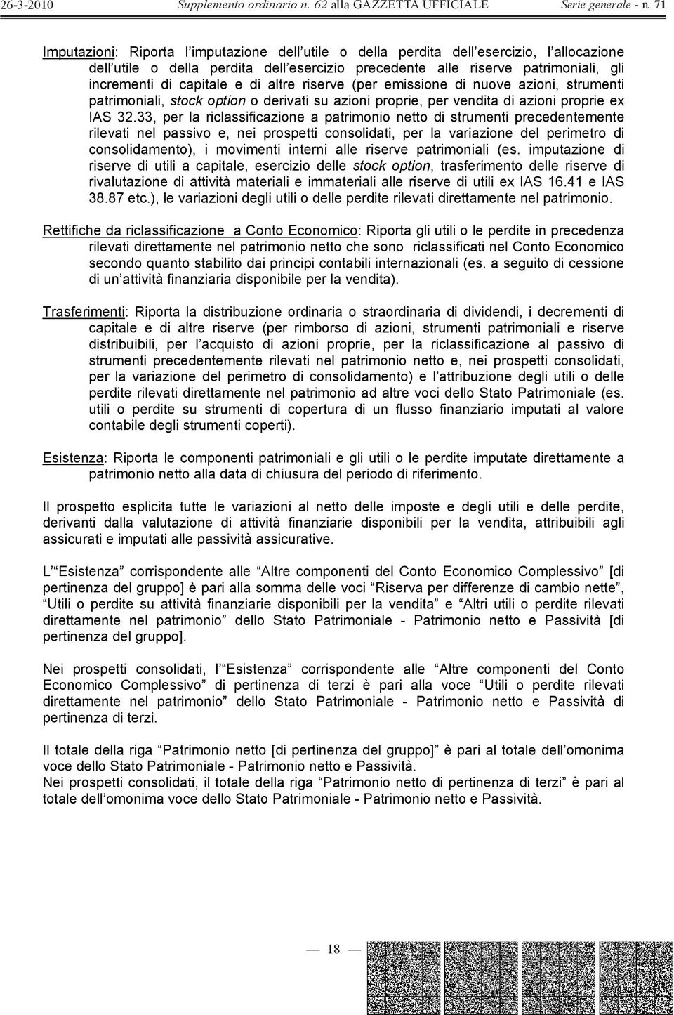 33, per la riclassificazione a patrimonio netto di strumenti precedentemente rilevati nel passivo e, nei prospetti consolidati, per la variazione del perimetro di consolidamento), i movimenti interni