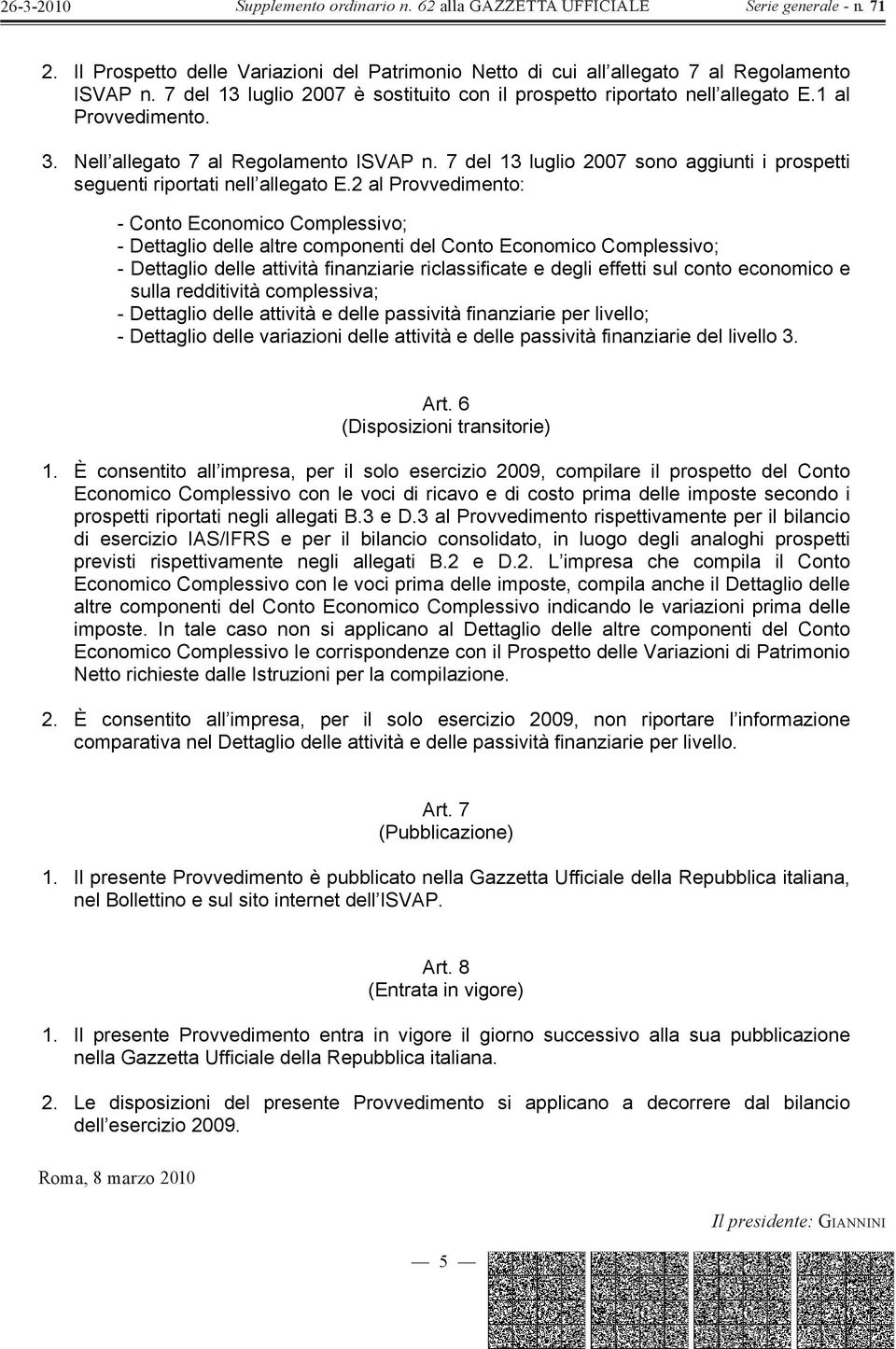 2 al Provvedimento: - Conto Economico Complessivo; - Dettaglio delle altre componenti del Conto Economico Complessivo; - Dettaglio delle attività finanziarie riclassificate e degli effetti sul conto