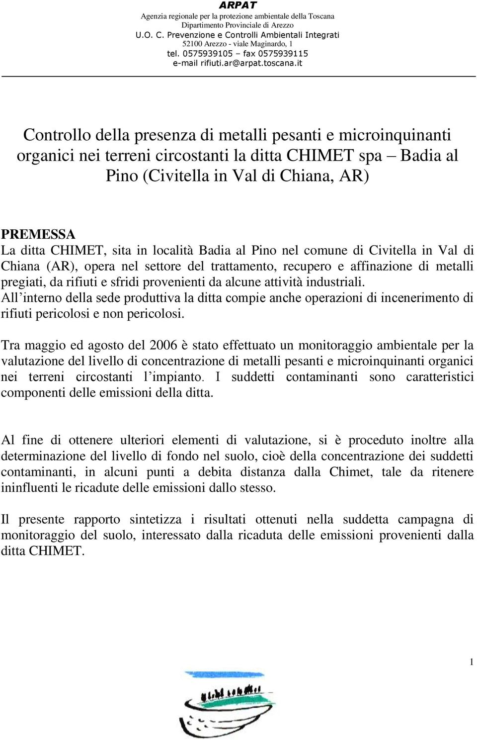 it Controllo della presenza di metalli pesanti e microinquinanti organici nei terreni circostanti la ditta CHIMET spa Badia al Pino (Civitella in Val di Chiana, AR) PREMESSA La ditta CHIMET, sita in