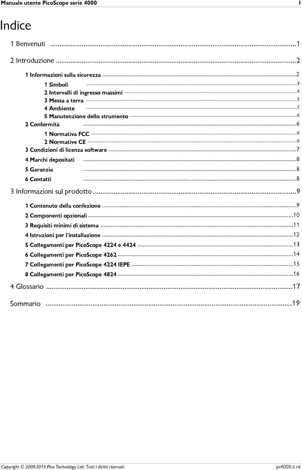 ..8 3 Informazioni...9 sul prodotto...9 Contenuto della confezione...0 2 Componenti opzionali... 3 Requisiti minimi di sistema...2 4 Istruzioni per l'installazione.