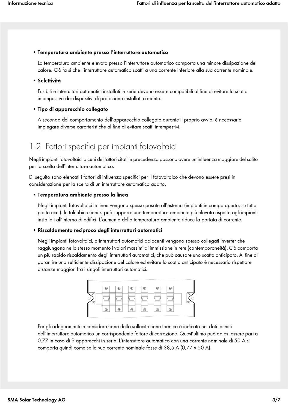 Selettività Fusibili e interruttori automatici installati in serie devono essere compatibili al fine di evitare lo scatto intempestivo dei dispositivi di protezione installati a monte.