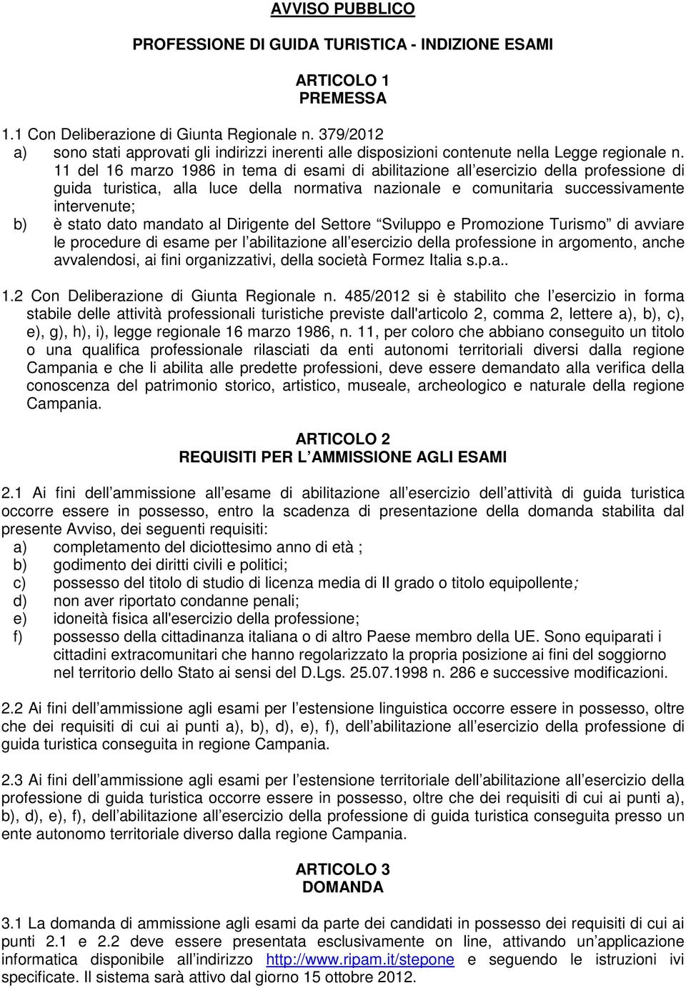 11 del 16 marzo 1986 in tema di esami di abilitazione all esercizio della professione di guida turistica, alla luce della normativa nazionale e comunitaria successivamente intervenute; b) è stato