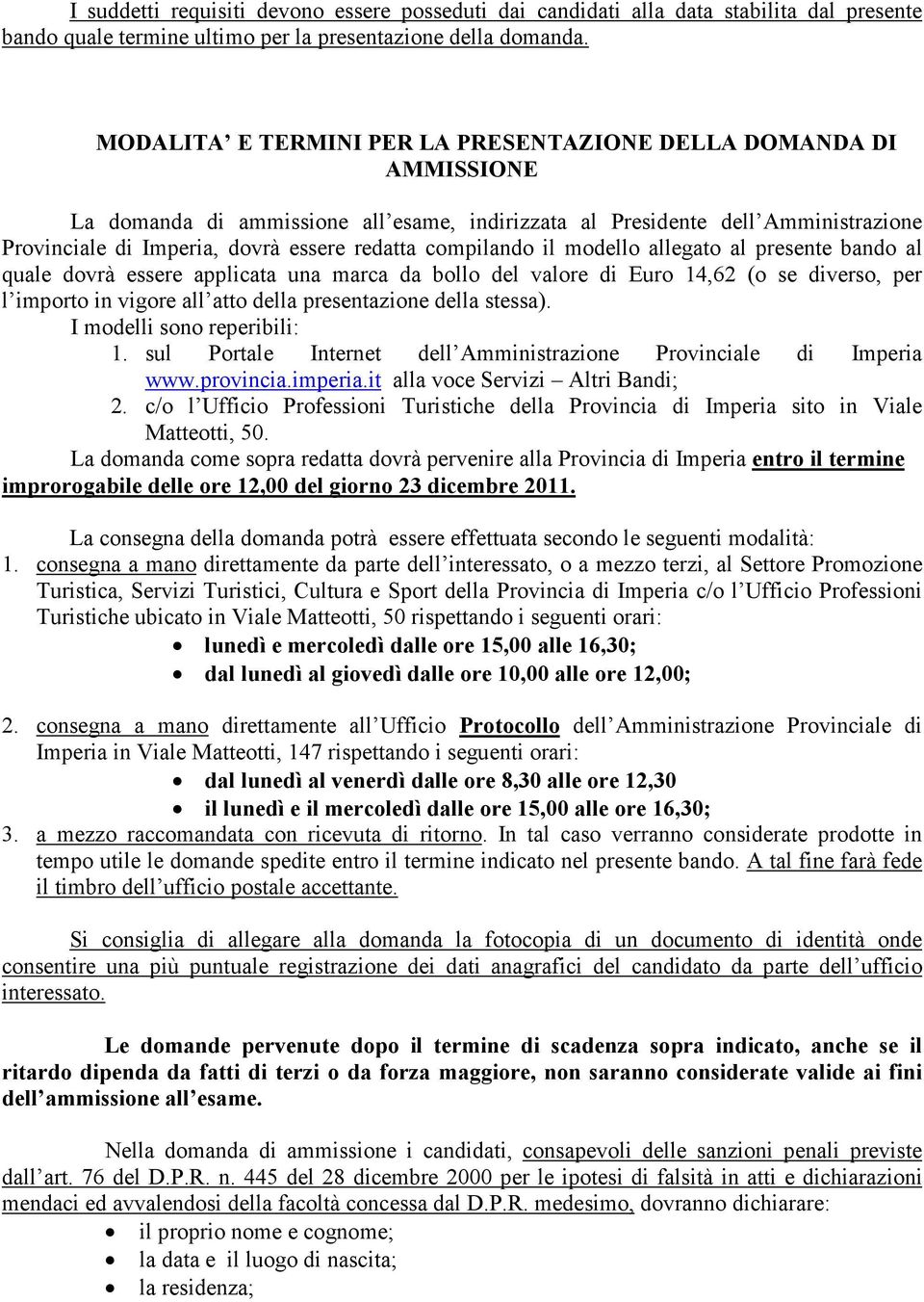 compilando il modello allegato al presente bando al quale dovrà essere applicata una marca da bollo del valore di Euro 14,62 (o se diverso, per l importo in vigore all atto della presentazione della