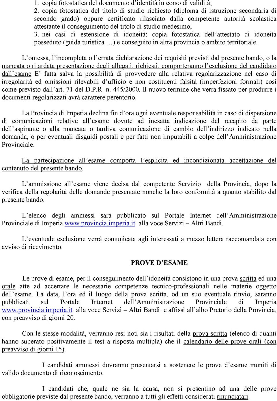 titolo di studio medesimo; 3. nei casi di estensione di idoneità: copia fotostatica dell attestato di idoneità posseduto (guida turistica ) e conseguito in altra provincia o ambito territoriale.