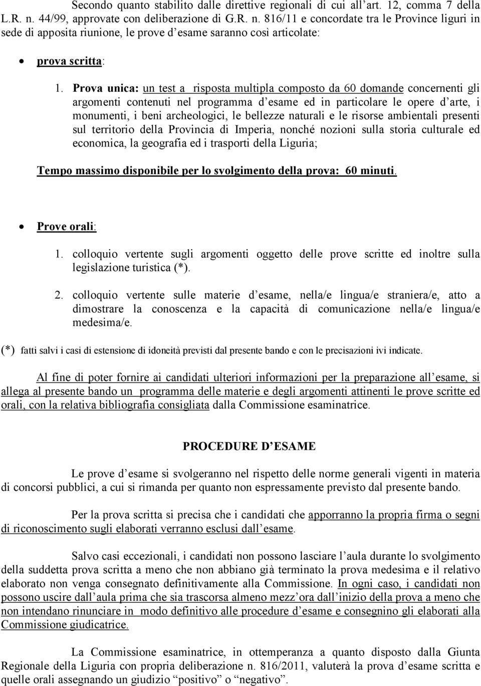 Prova unica: un test a risposta multipla composto da 60 domande concernenti gli argomenti contenuti nel programma d esame ed in particolare le opere d arte, i monumenti, i beni archeologici, le