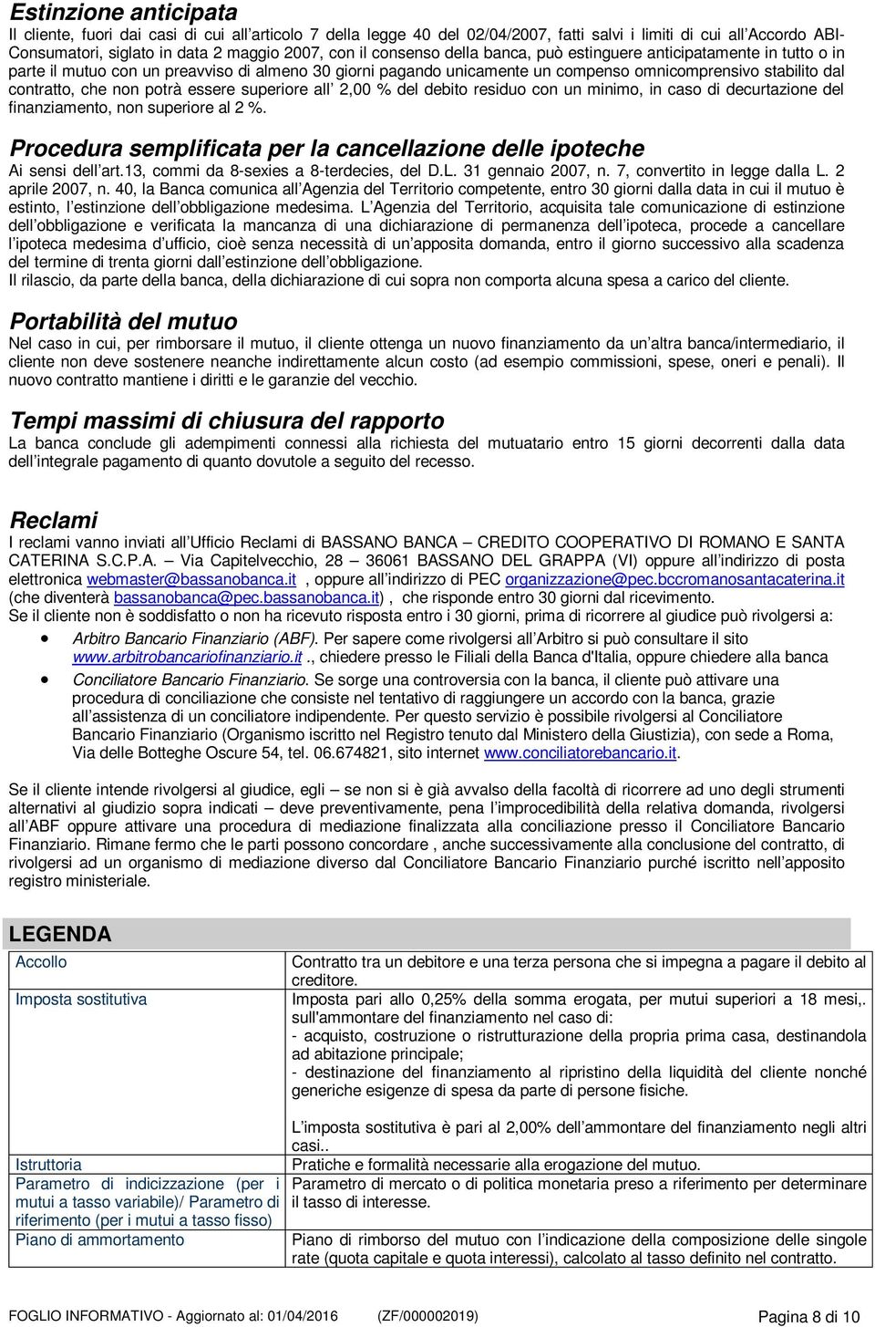 potrà essere superiore all 2,00 % del debito residuo con un minimo, in caso di decurtazione del finanziamento, non superiore al 2 %.