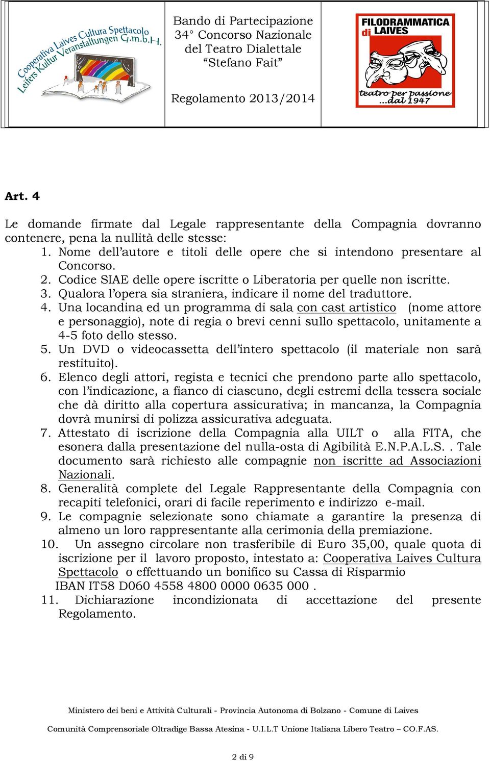 Una locandina ed un programma di sala con cast artistico (nome attore e personaggio), note di regia o brevi cenni sullo spettacolo, unitamente a 4-5 foto dello stesso. 5.