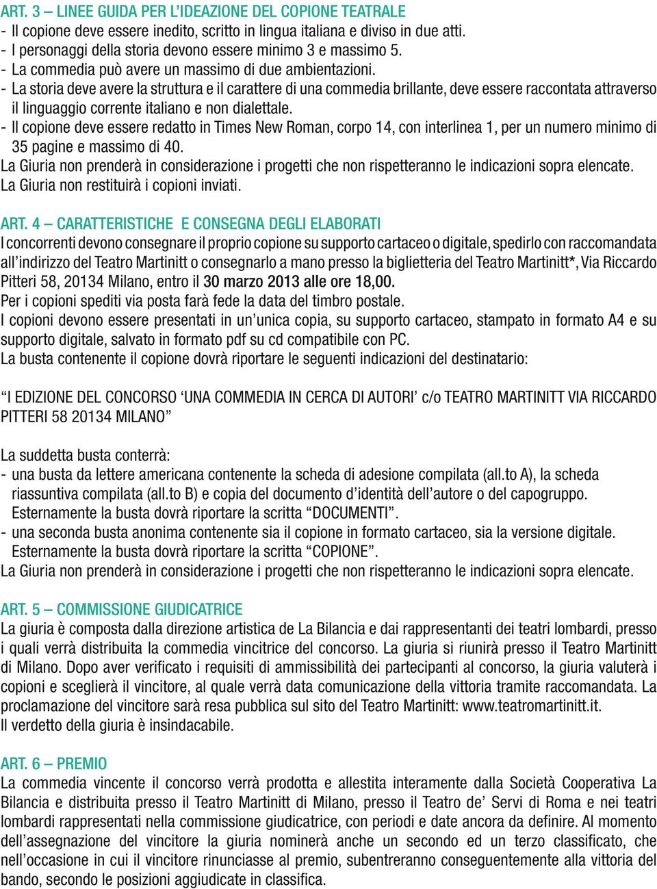 - La storia deve avere la struttura e il carattere di una commedia brillante, deve essere raccontata attraverso il linguaggio corrente italiano e non dialettale.