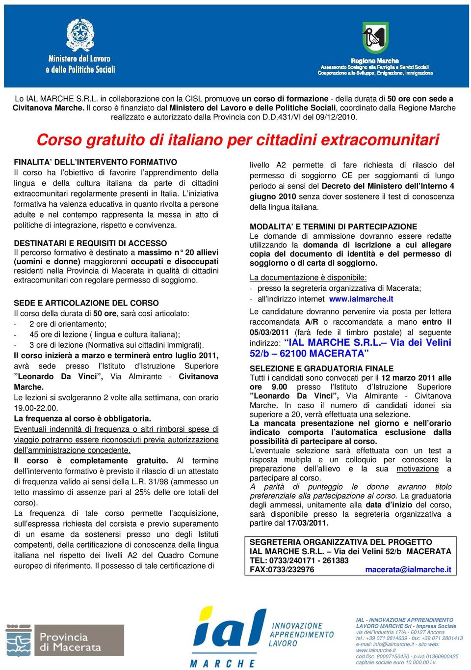 Corso gratuito di italiano per cittadini extracomunitari FINALITA DELL INTERVENTO FORMATIVO Il corso ha l obiettivo di favorire l apprendimento della lingua e della cultura italiana da parte di