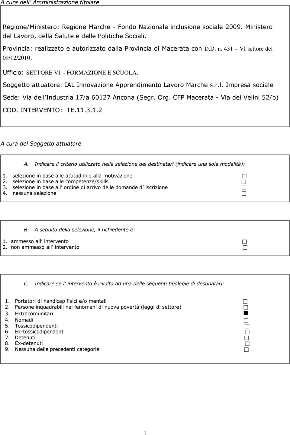 Soggetto attuatore: IAL Innovazione Apprendimento Lavoro Marche s.r.l. Impresa sociale Sede: Via dell Industria 17/a 60127 Ancona (Segr. Org. CFP Macerata - Via dei Velini 52/b) COD. INTERVENTO: TE.