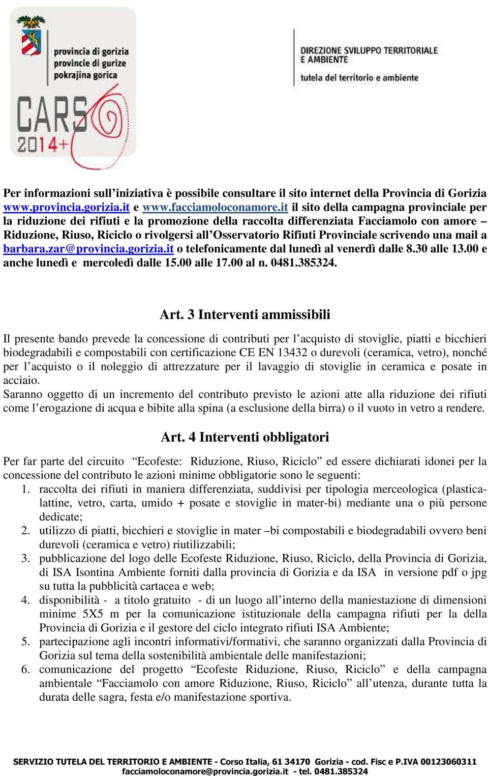 Provinciale scrivendo una mail a barbara.zar@provincia.gorizia.it o telefonicamente dal lunedì al venerdì dalle 8.30 alle 13.00 e anche lunedì e mercoledì dalle 15.00 alle 17.00 al n. 0481.385324.