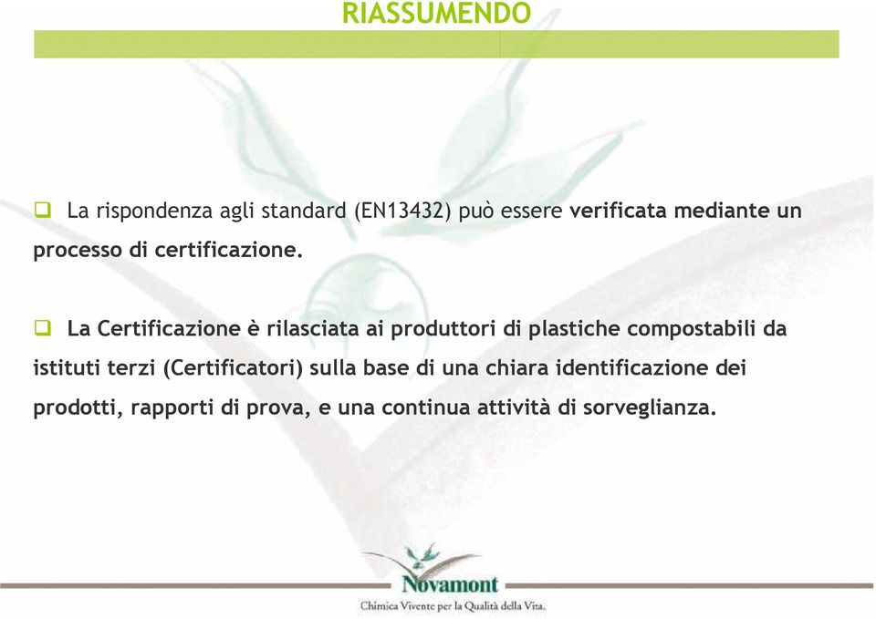 La Certificazione è rilasciata ai produttori di plastiche compostabili da istituti