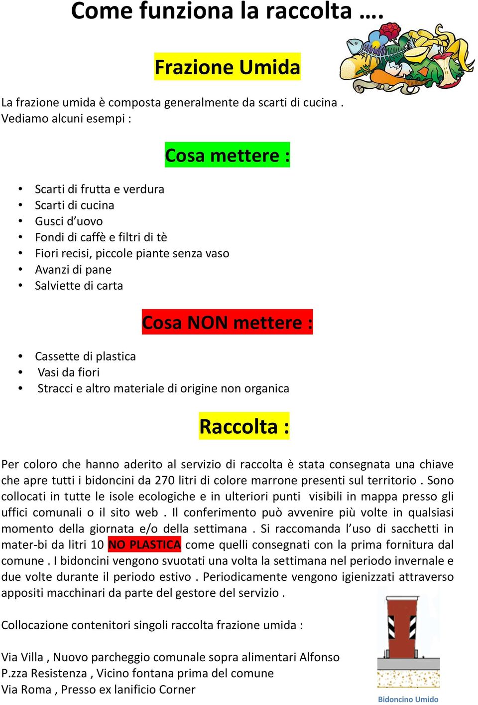 plastica Vasi da fiori Stracci e altro materiale di origine non organica Per coloro che hanno aderito al servizio di raccolta è stata consegnata una chiave che apre tutti i bidoncini da 270 litri di