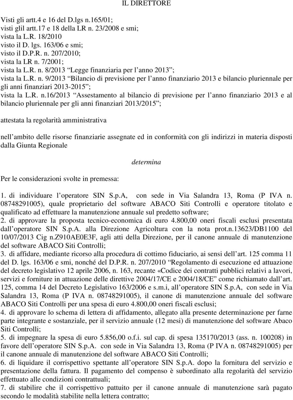 R. n.16/2013 Assestamento al bilancio di previsione per l anno finanziario 2013 e al bilancio pluriennale per gli anni finanziari 2013/2015 ; attestata la regolarità amministrativa nell ambito delle