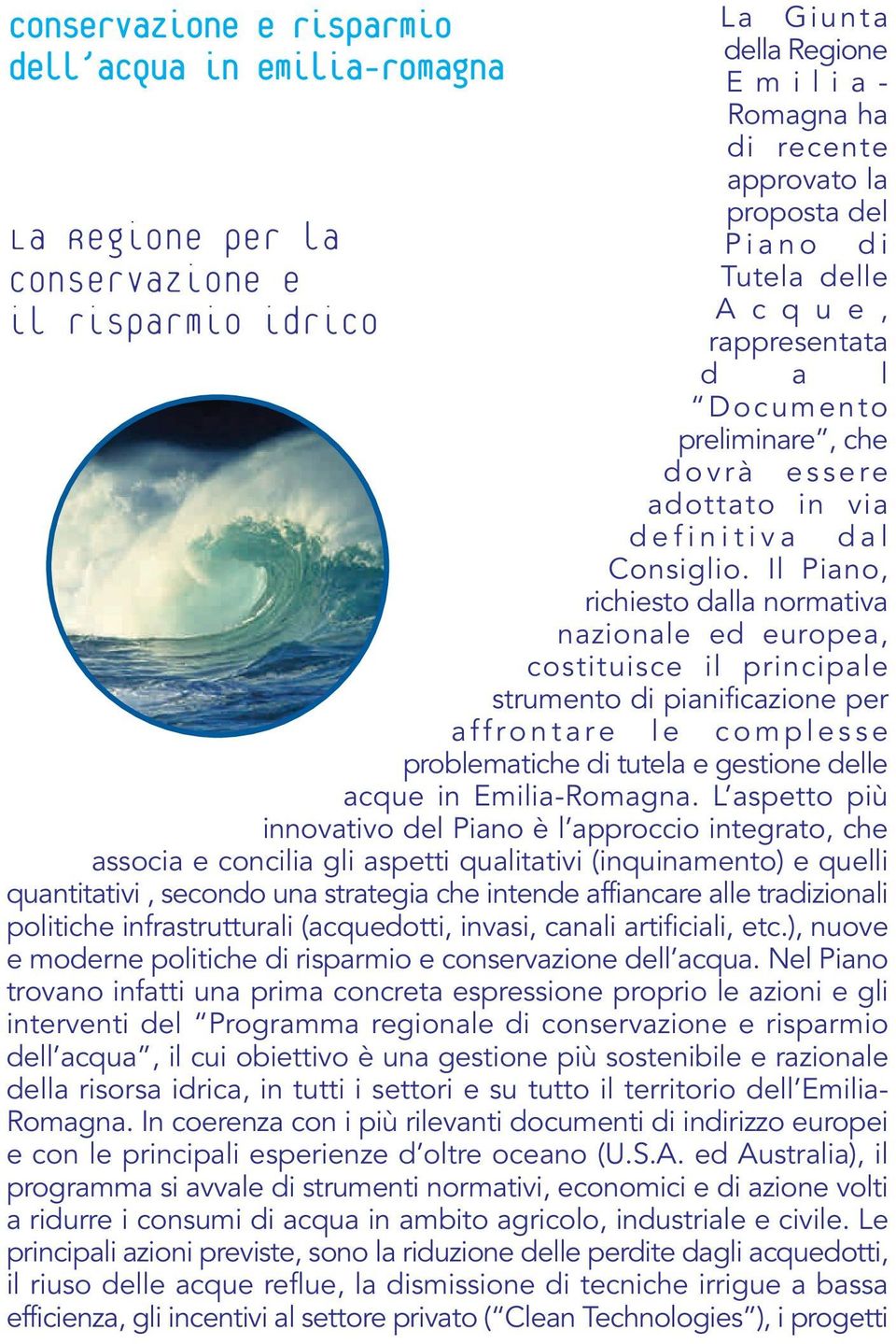 Il Piano, richiesto dalla normativa nazionale ed europea, costituisce il principale strumento di pianificazione per affrontare le complesse problematiche di tutela e gestione delle acque in