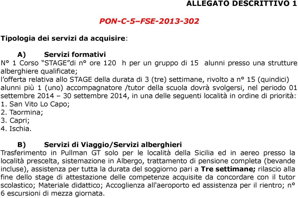 2014 30 settembre 2014, in una delle seguenti località in ordine di priorità: 1. San Vito Lo Capo; 2. Taormina; 3. Capri; 4. Ischia.
