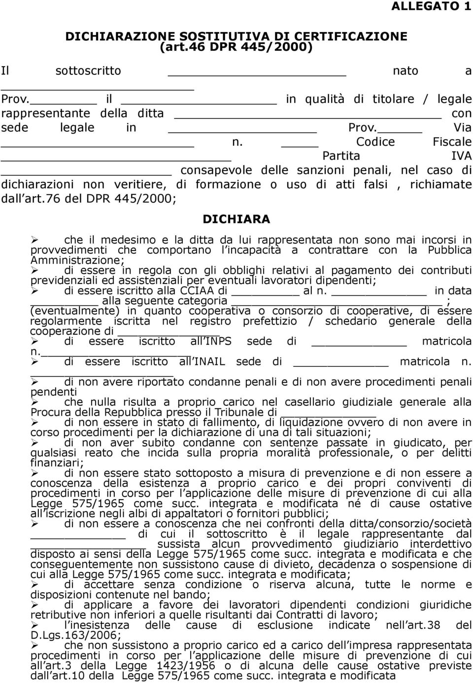 76 del DPR 445/2000; DICHIARA che il medesimo e la ditta da lui rappresentata non sono mai incorsi in provvedimenti che comportano l incapacità a contrattare con la Pubblica Amministrazione; di