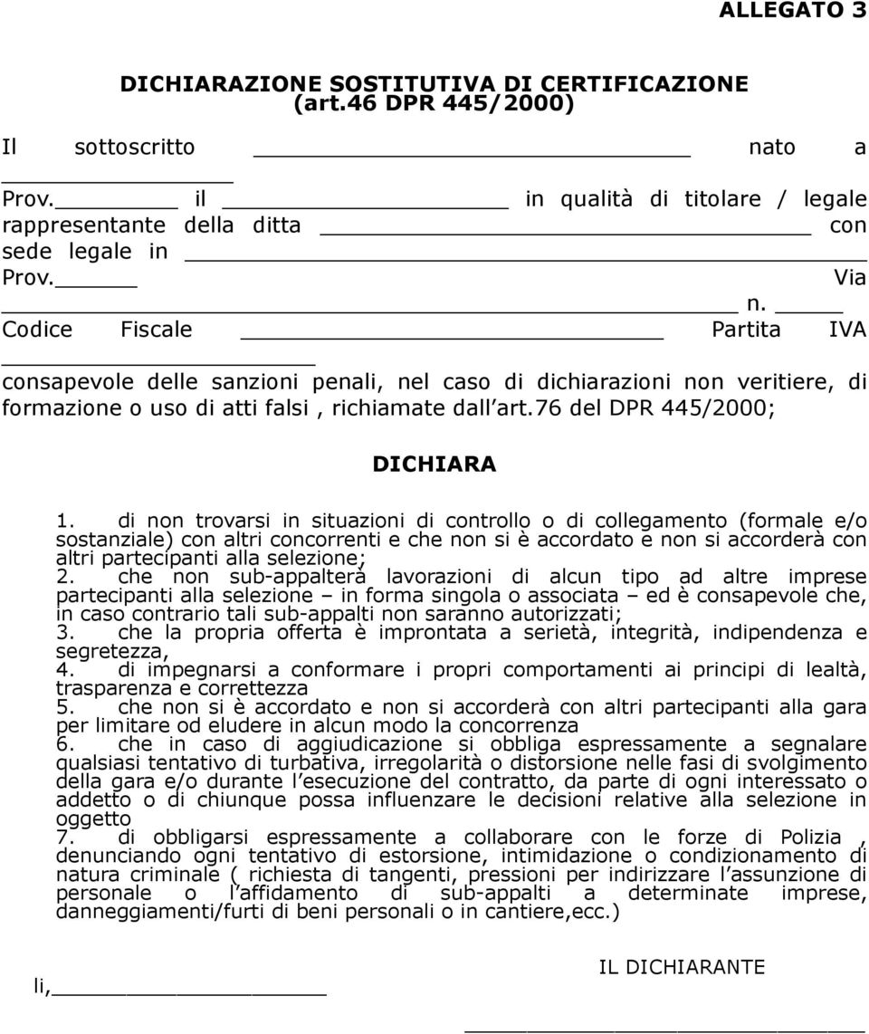 di non trovarsi in situazioni di controllo o di collegamento (formale e/o sostanziale) con altri concorrenti e che non si è accordato e non si accorderà con altri partecipanti alla selezione; 2.