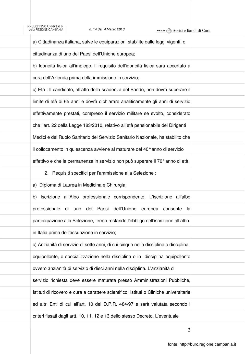 di 65 anni e dovrà dichiarare analiticamente gli anni di servizio effettivamente prestati, compreso il servizio militare se svolto, considerato che l art.