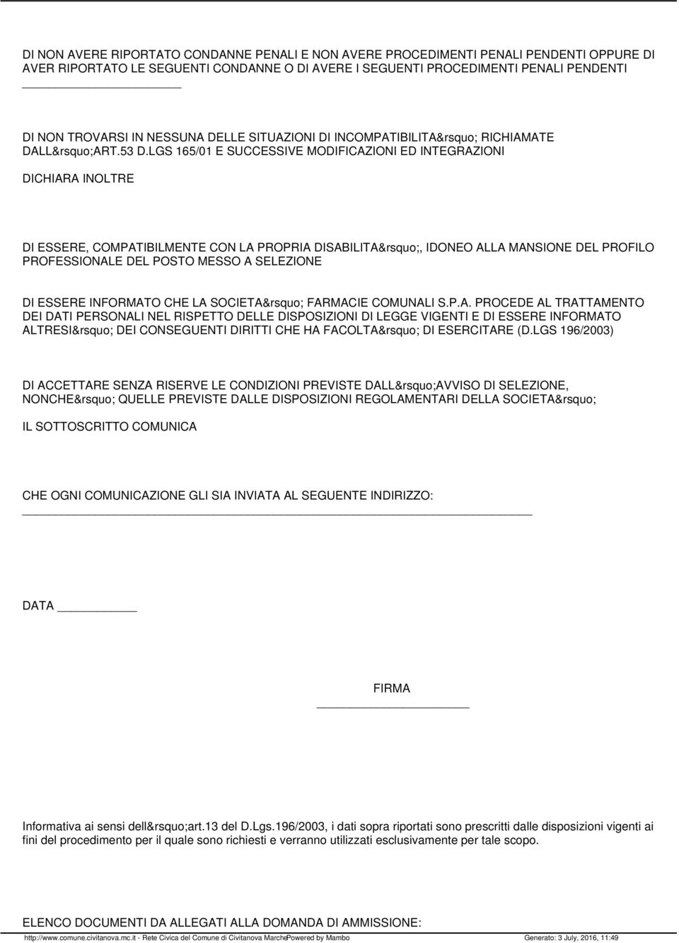 LGS 165/01 E SUCCESSIVE MODIFICAZIONI ED INTEGRAZIONI DICHIARA INOLTRE DI ESSERE, COMPATIBILMENTE CON LA PROPRIA DISABILITA, IDONEO ALLA MANSIONE DEL PROFILO PROFESSIONALE DEL POSTO MESSO A SELEZIONE