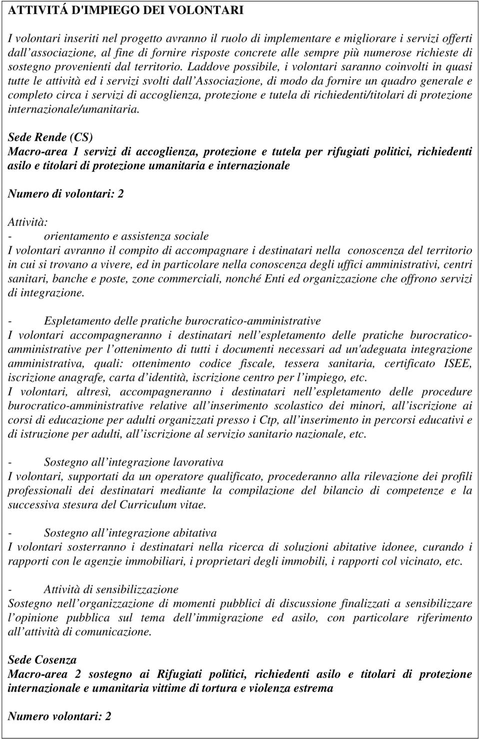 Laddove possibile, i volontari saranno coinvolti in quasi tutte le attività ed i servizi svolti dall Associazione, di modo da fornire un quadro generale e completo circa i servizi di accoglienza,